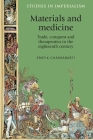 Materials and Medicine: Trade, Conquest and Therapeutics in the Eighteenth Century (Studies in Imperialism #84) By Pratik Chakrabarti Cover Image