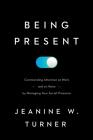Being Present: Commanding Attention at Work (and at Home) by Managing Your Social Presence By Jeanine W. Turner Cover Image