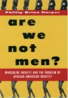 Are We Not Men?: Masculine Anxiety and the Problem of African-American Identity By Phillip Brian Harper Cover Image