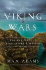 The Viking Wars: War and Peace in King Alfred's Britain: 789 - 955 By Max Adams Cover Image