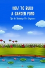 How To Build a Garden Pond: Tips In Building For Beginner: How To Build a Garden Pond Cover Image