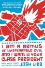 I Am a Genius of Unspeakable Evil and I Want to Be Your Class President By Josh Lieb Cover Image