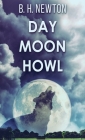 Day Moon Howl By B. H. Newton Cover Image