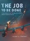 The Job To Be Done: A Son's Journey Into The Story Of A WW2 Bomber Command Aircrew By Clint L. Coffey Cover Image