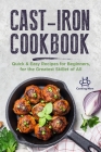 Cast Iron Cookbook: Quick & Easy Recipes for Beginners, for the Greatest Skillet of All Cover Image