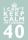I Can't Keep Calm I'm Turning 40 Birthday Gift Notebook (7 x 10 Inches): Novelty Gag Gift Book for Women and Men Turning 40 (40th Birthday Present) By Penelope Pewter Cover Image