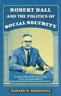 Robert Ball and the Politics of Social Security By Edward D. Berkowitz Cover Image