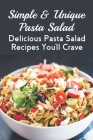 Simple & Unique Pasta Salad: Delicious Pasta Salad Recipes You'll Crave: What Goes With Cold Pasta Salad By Vania Cincotta Cover Image