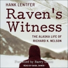 Raven's Witness: The Alaska Life of Richard K. Nelson By Hank Lentfer, Barry Lopez (Foreword by), Barry Lopez (Contribution by) Cover Image