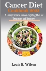 Cancer Diet Cookbook 2023: A Comprehensive Cancer-Fighting Diet for Treatment and Recovery By Louis B. Wilson Cover Image