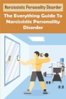 Narcissistic Personality Disorder: The Everything Guide To Narcissistic Personality Disorder: Narcissism Denial Of The True Self By Karlene Duriga Cover Image