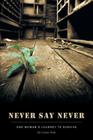 Never Say Never: One Woman's Journey To Survive By Celeste Roth, Pam Hirson (Editor) Cover Image