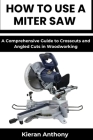 How to Use a Miter Saw: A Comprehensive Guide to Crosscuts and Angled Cuts in Woodworking Cover Image