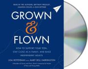 Grown and Flown: How to Support Your Teen, Stay Close as a Family, and Raise Independent Adults By Lisa Heffernan, Mary Dell Harrington, Amanda Dolan (Read by), Brittany Pressley (Read by), Dan Bittner (Read by), Lisa Heffernan (Read by), Mary Dell Harrington (Read by) Cover Image