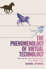 The Phenomenology of Virtual Technology: Perception and Imagination in a Digital Age By Daniel O'Shiel Cover Image