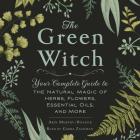 The Green Witch: Your Complete Guide to the Natural Magic of Herbs, Flowers, Essential Oils, and More By Arin Murphy-Hiscock, Gabra Zackman (Read by) Cover Image