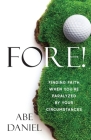 Fore!: Finding Faith When You're Paralyzed By Your Circumstances By Abe Daniel Cover Image