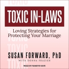 Toxic In-Laws: Loving Strategies for Protecting Your Marriage By Randye Kaye (Read by), Susan Forward, Donna Frazier (Contribution by) Cover Image