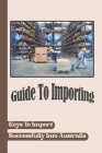 Guide To Importing: Keys To Import Successfully Into Australia: Disadvantage Of Importing Goods Into Australia Cover Image