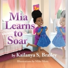 Mia Learns to Soar By Kailanya S. Brailey Cover Image