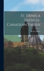 St. Denis a French-Canadian Parish By Horace (Horace Mitchell) 1912 Miner (Created by) Cover Image