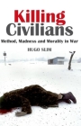 Killing Civilians: Method, Madness, and Morality in War Cover Image