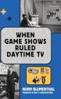 When Game Shows Ruled Daytime TV (hardback) By Norm Blumenthal Cover Image