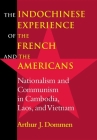 Indochinese Experience of the French and the Americans: Nationalism and Communism in Cambodia, Laos, and Vietnam By Arthur J. Dommen Cover Image