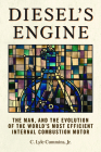 Diesel's Engine: The Man and the Evolution of the World's Most Efficient Internal Combustion Motor By C. Lyle Cummins Jr Cover Image