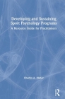 Developing and Sustaining Sport Psychology Programs: A Resource Guide for Practitioners By Charles A. Maher Cover Image