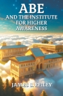 Abe and the Institute for Higher Awareness: Book 3 in the Abe series Cover Image