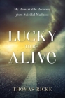 Lucky to be Alive By Thomas Ricke Cover Image