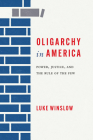 Oligarchy in America: Power, Justice, and the Rule of the Few (Rhetoric, Culture, and Social Critique) By Luke Winslow Cover Image