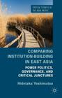 Comparing Institution-Building in East Asia: Power Politics, Governance, and Critical Junctures (Critical Studies of the Asia-Pacific) By H. Yoshimatsu Cover Image