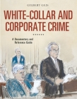 White-Collar and Corporate Crime: A Documentary and Reference Guide (Documentary and Reference Guides) Cover Image