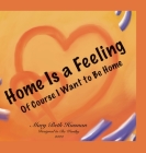 Home Is a Feeling: Of Course I Want to Be Home By Mary Husman, Mary Husman (Illustrator) Cover Image