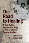 The Road to Healing: A Civil Rights Reparations Story in Prince Edward County, Virginia By Tim Kaine (Afterword by), Ken Woodley, Mark Warner (Foreword by) Cover Image