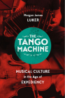 The Tango Machine: Musical Culture in the Age of Expediency (Chicago Studies in Ethnomusicology) Cover Image