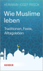 Wie Muslime Leben: Traditionen, Feste, Alltagsleben By Hermann-Josef Frisch Cover Image