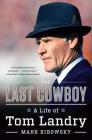 The Last Cowboy: A Life of Tom Landry By Mark Ribowsky Cover Image