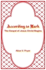 According to Mark: The Gospel of Jesus Christ Begins By Alice V. Pryor Cover Image