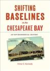 Shifting Baselines in the Chesapeake Bay: An Environmental History By Victor S. Kennedy Cover Image