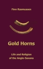 Gold Horns: Life and Religion of the Anglo-Saxon By Finn Rasmussen Cover Image