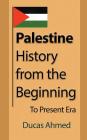 Palestine History, from the Beginning: To Present Era By Ducas Ahmed Cover Image