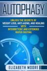 Autophagy: Unlock the Secrets of Weight Loss, Anti-Aging, and Healing with Intermittent and Extended Water Fasting By Elizabeth Moore Cover Image
