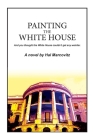 Painting the White House By Hal Marcovitz Cover Image