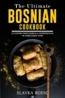 The Ultimate Bosnian Cookbook: 111 Dishes From Bosnia and Herzegovina To Cook Right Now Cover Image