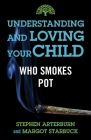Understanding and Loving Your Child Who Smokes Pot By Stephen Arterburn, Margot Starbuck Cover Image