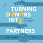 Turning Donors Into Partners: Principles for Fundraising You'll Actually Enjoy By Bradley Layland, Bradley Layland (Read by) Cover Image
