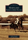 Maryland Thoroughbred Racing (Images of America (Arcadia Publishing)) By Brooke Gunning, Paige Horine Cover Image